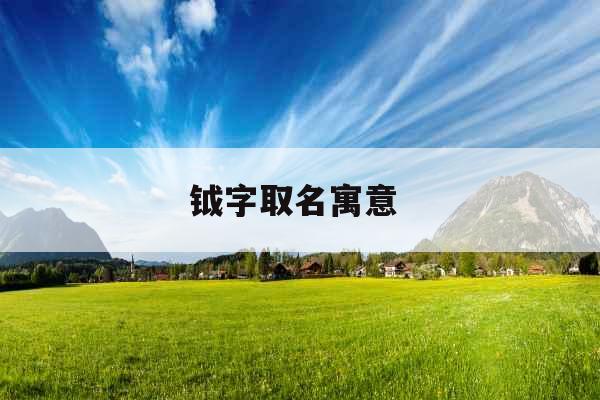 钺字取名寓意  钺字取名寓意