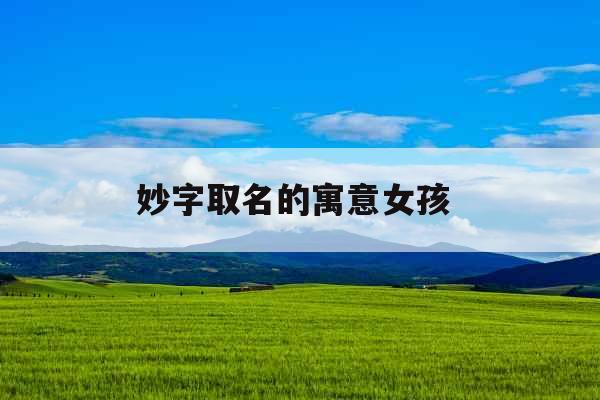 妙字取名的寓意女孩 