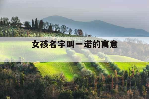 女孩名字叫一诺的寓意 
