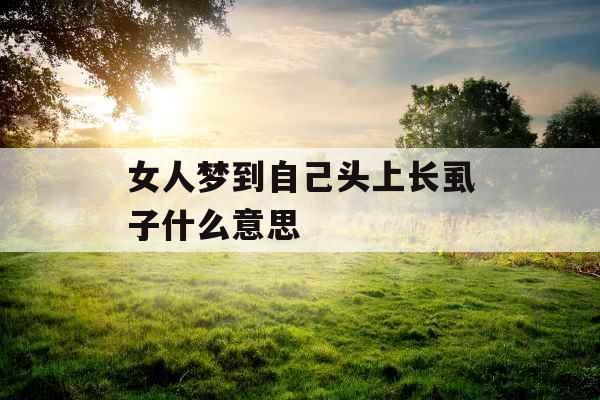 女人梦到自己头上长虱子什么意思 