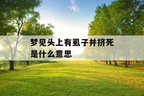 梦见头上有虱子并挤死是什么意思 