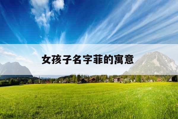 女孩子名字菲的寓意 
