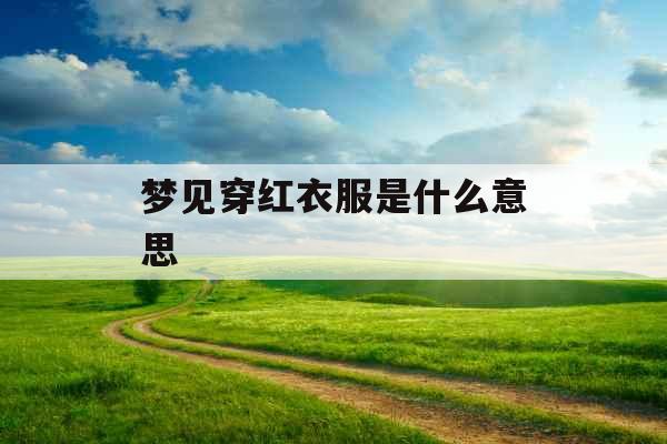 梦见穿红衣服是什么意思  梦见穿红衣服是什么意思