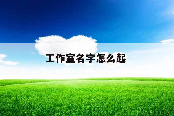 工作室名字怎么起 