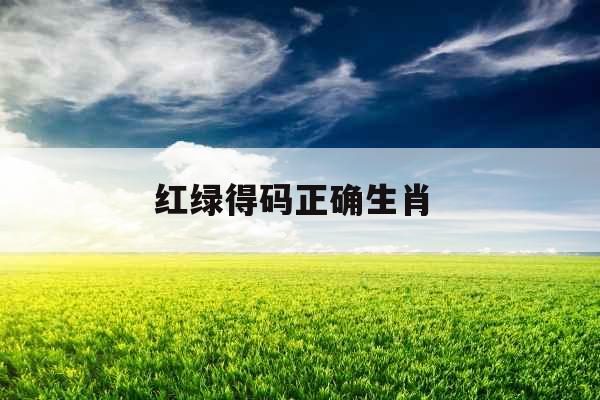 红绿得码正确生肖 红绿得码正确生肖