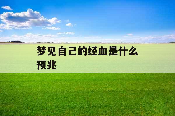 梦见自己的经血是什么预兆 