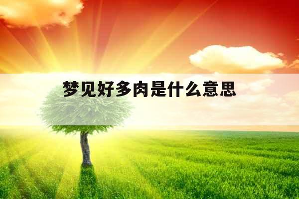 梦见好多肉是什么意思 