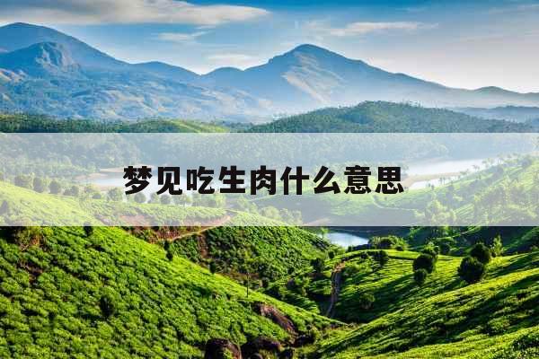 梦见吃生肉什么意思 