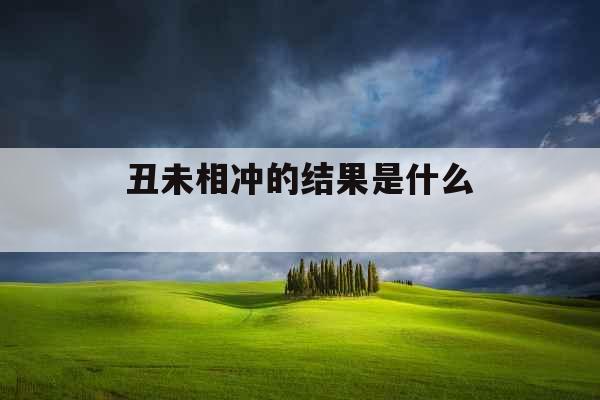 丑未相冲的结果是什么 