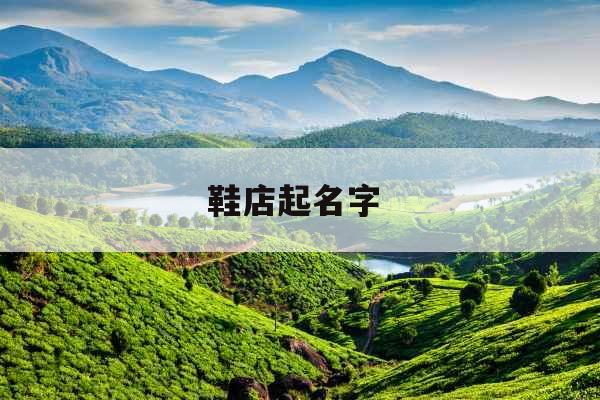 鞋店起名字 鞋店起名字