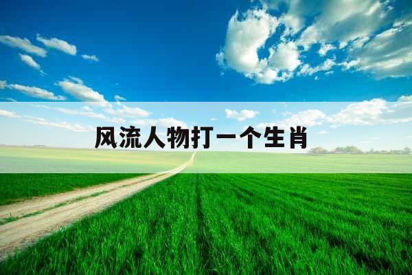 风流人物打一个生肖 