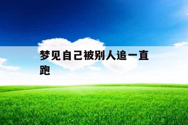 梦见自己被别人追一直跑 