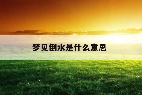梦见倒水是什么意思 