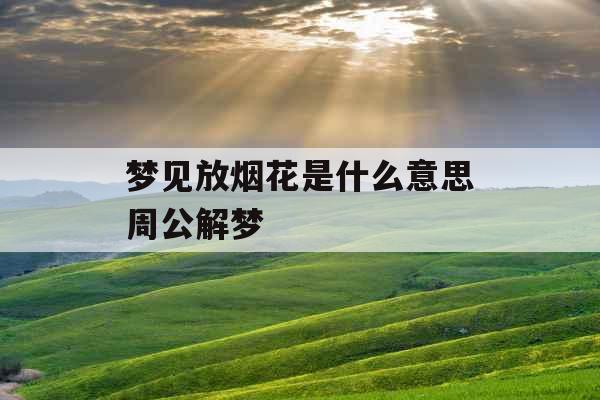 梦见放烟花是什么意思周公解梦 