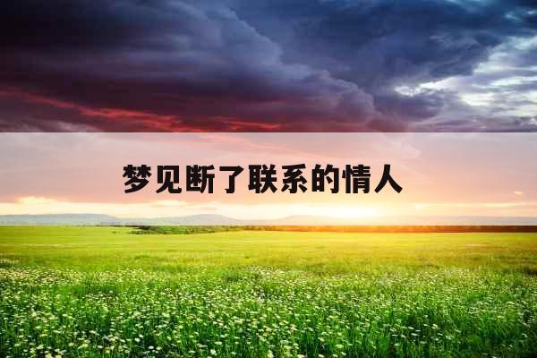 梦见断了联系的情人  梦见断了联系的情人
