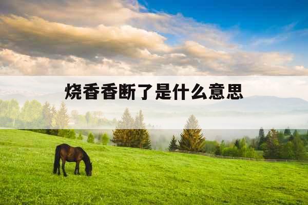 烧香香断了是什么意思 