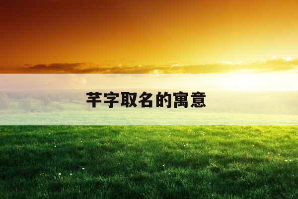 芊字取名的寓意  芊字取名的寓意