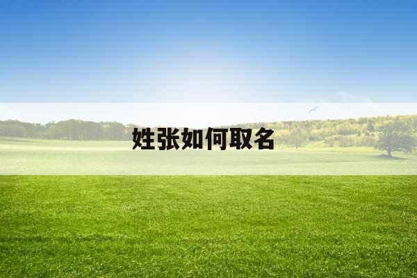 姓张如何取名  姓张如何取名