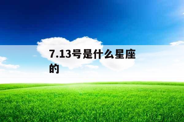 7.13号是什么星座的 