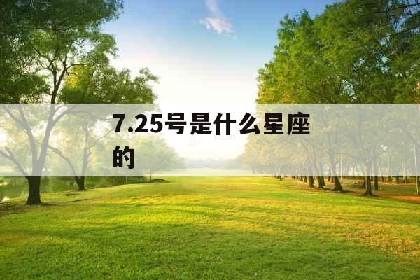 7.25号是什么星座的 7.25号是什么星座的