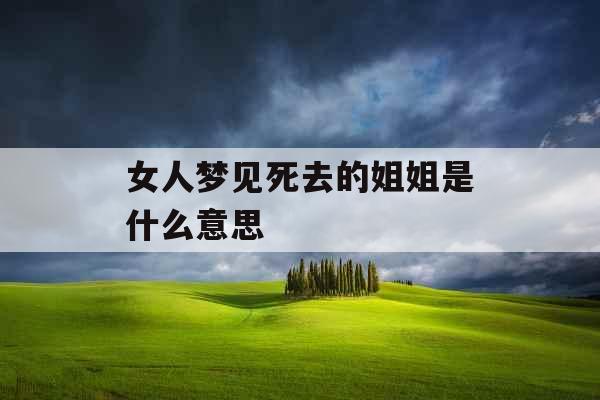 女人梦见死去的姐姐是什么意思