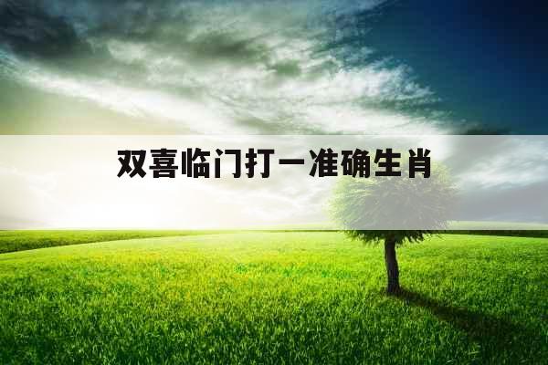 双喜临门打一准确生肖 