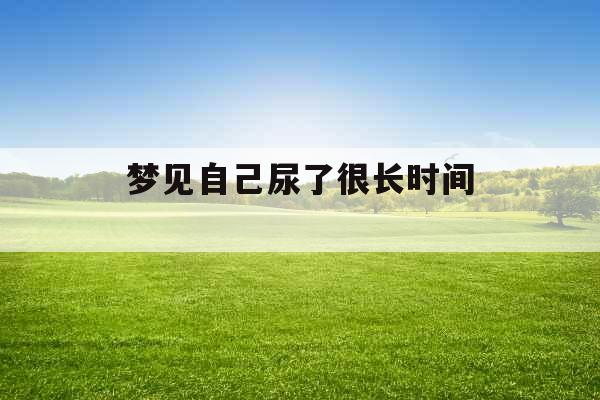 梦见自己尿了很长时间