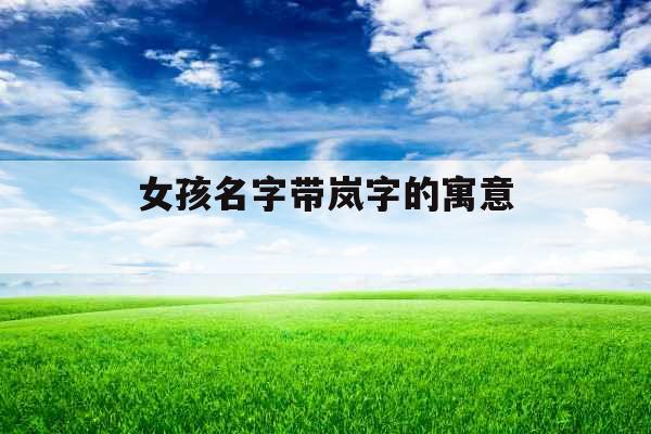 女孩名字带岚字的寓意 