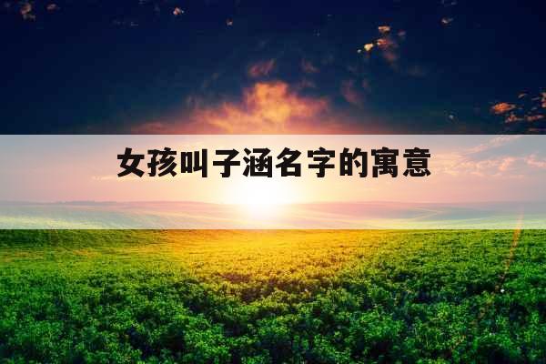 女孩叫子涵名字的寓意 