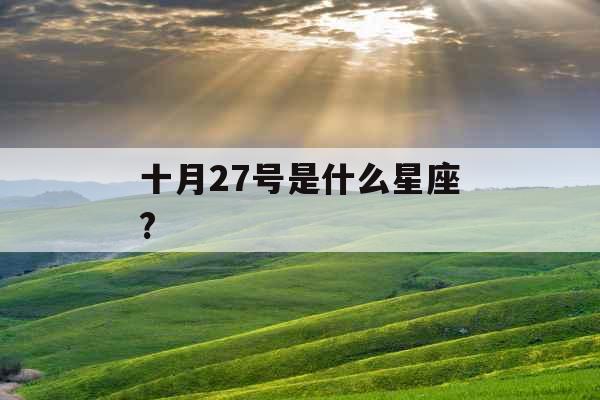 十月27号是什么星座? 