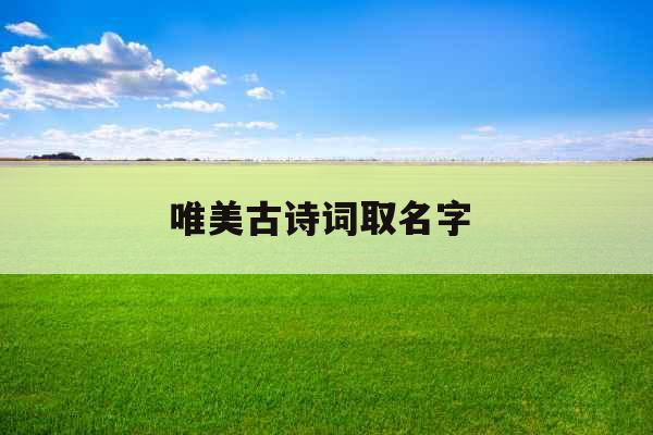 唯美古诗词取名字 唯美古诗词取名字