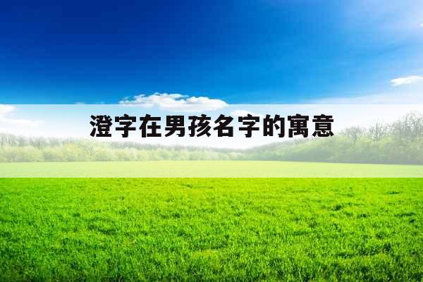 澄字在男孩名字的寓意