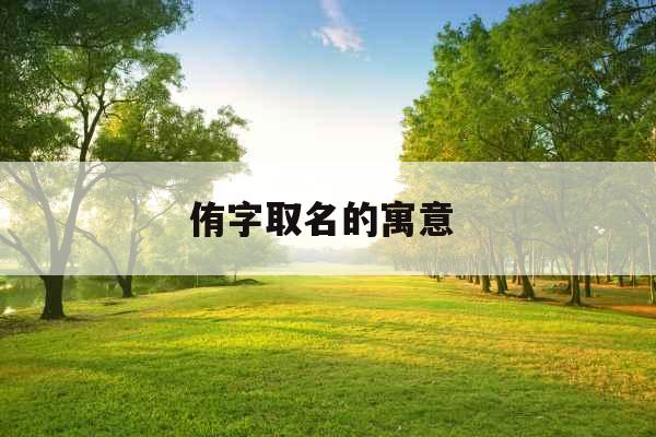 侑字取名的寓意 侑字取名的寓意