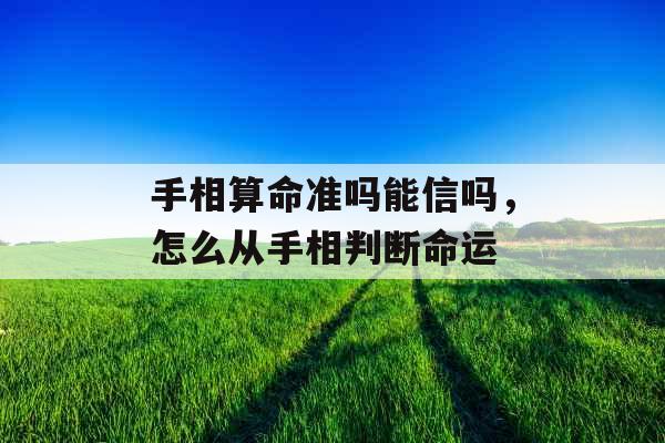手相算命准吗能信吗，怎么从手相判断命运