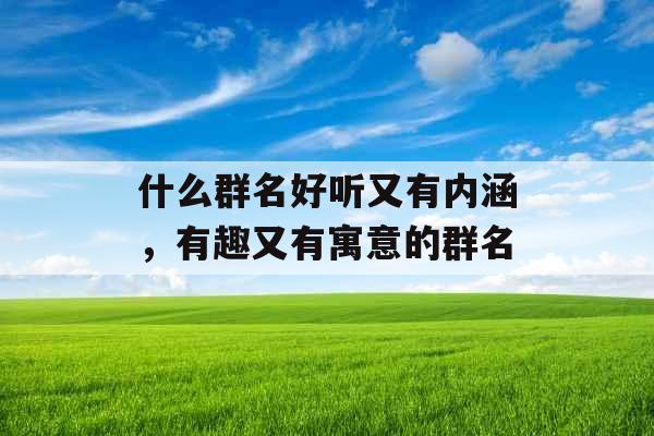 什么群名好听又有内涵，有趣又有寓意的群名