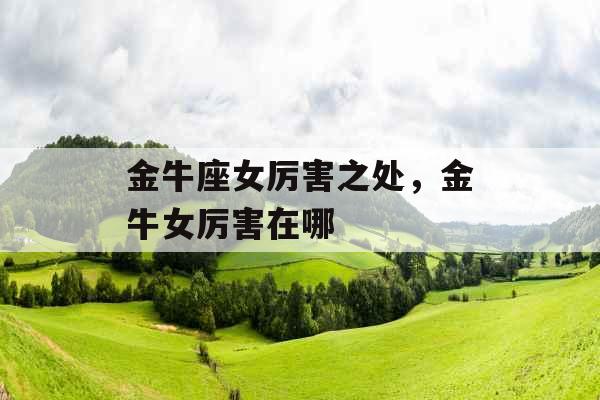 金牛座女厉害之处，金牛女厉害在哪