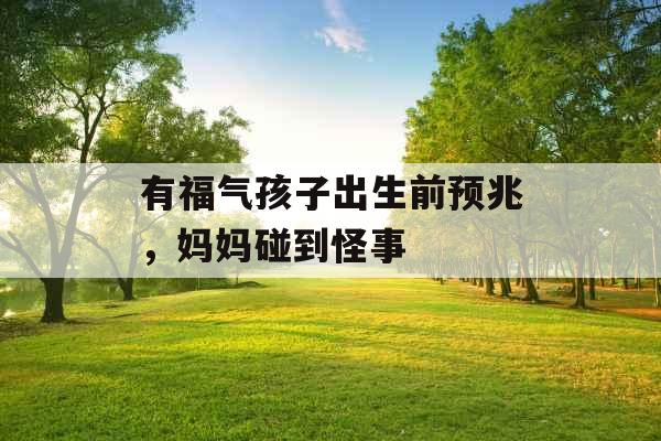 有福气孩子出生前预兆，妈妈碰到怪事