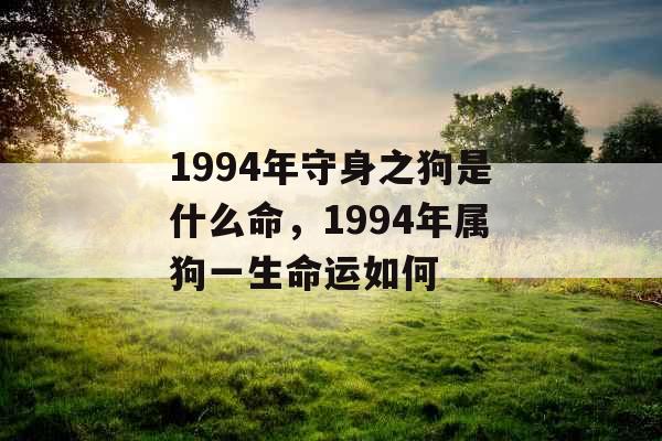 1994年守身之狗是什么命，1994年属狗一生命运如何