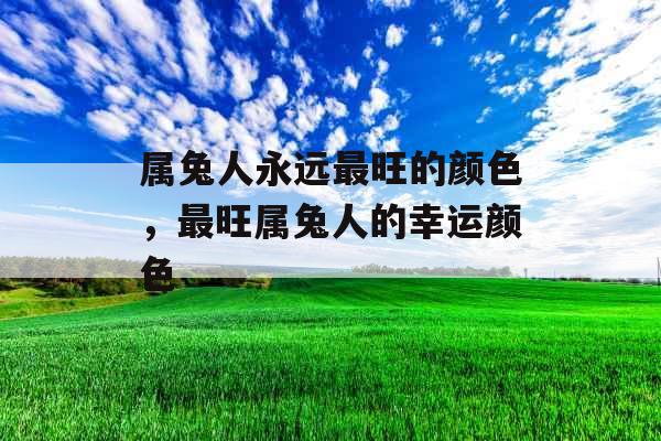 属兔人永远最旺的颜色，最旺属兔人的幸运颜色