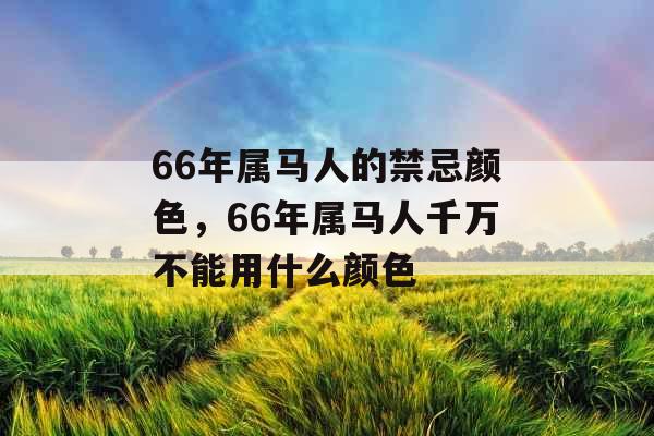 66年属马人的禁忌颜色,66年属马人千万不能用什么颜色