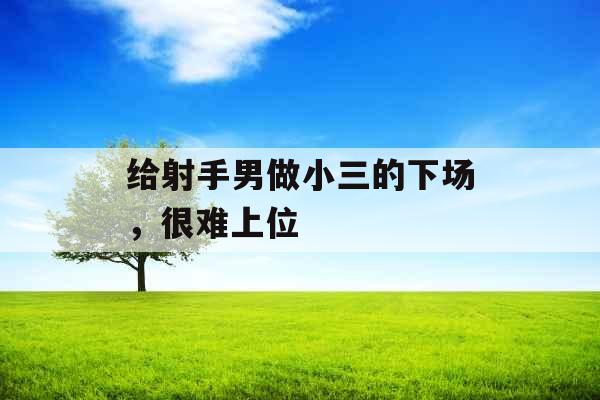 给射手男做小三的下场,很难上位 给射手男做小三的下场,很难上位