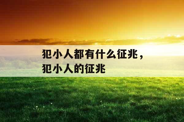 犯小人都有什么征兆，犯小人的征兆