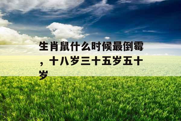 生肖鼠什么时候最倒霉，十八岁三十五岁五十岁