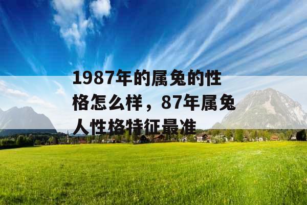 1987年的属兔的性格怎么样，87年属兔人性格特征最准