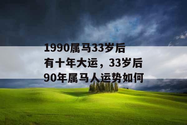 1990属马33岁后有十年大运，33岁后90年属马人运势如何