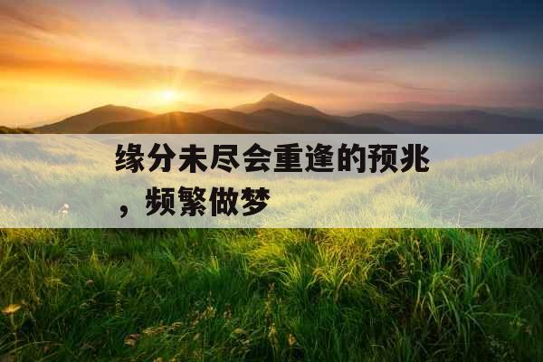缘分未尽会重逢的预兆，频繁做梦