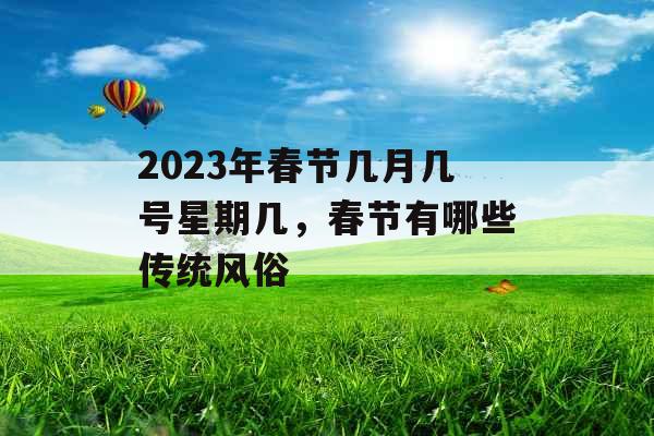 2023年春节几月几号星期几，春节有哪些传统风俗