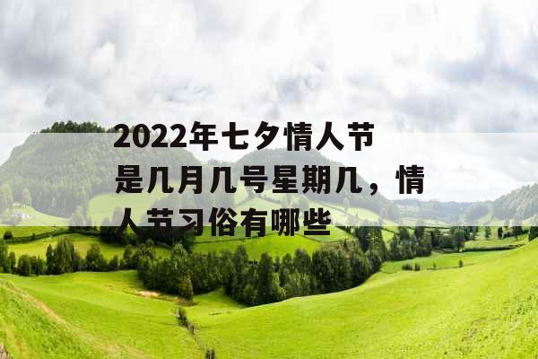 2022年七夕情人节是几月几号星期几，情人节习俗有哪些
