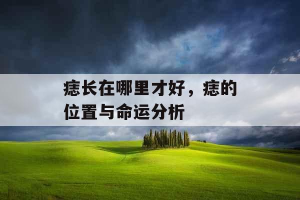 痣长在哪里才好，痣的位置与命运分析