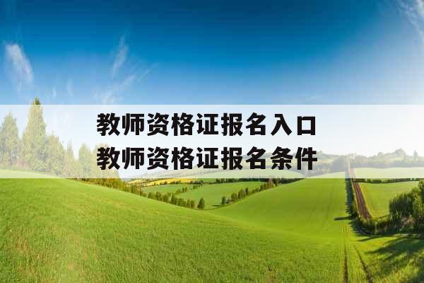 教师资格证报名入口 教师资格证报名条件